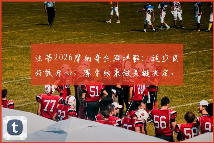 法蒂2026摩纳哥生涯详解：适应良好很开心，赛季结束做关键决定，未来去向分析