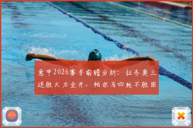 意甲2026赛季前瞻分析：拉齐奥三连胜火力全开，帕尔马四轮不胜困局如何破？