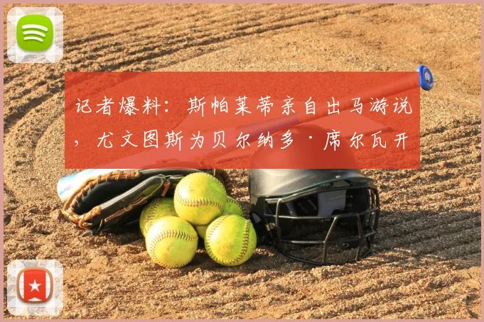 记者爆料：斯帕莱蒂亲自出马游说，尤文图斯为贝尔纳多·席尔瓦开出三年合同及千万欧元年薪，目标2026