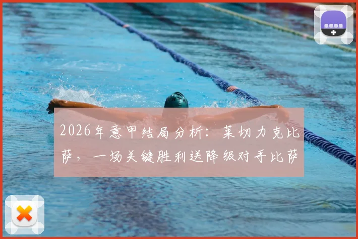 2026年意甲结局分析：莱切力克比萨，一场关键胜利送降级对手比萨和维罗纳一同降入意乙
