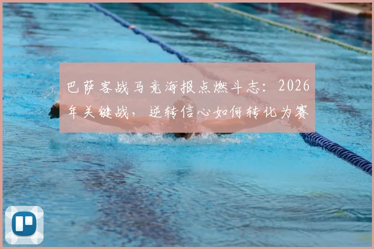巴萨客战马竞海报点燃斗志:2026年关键战,逆转信心如何转化为赛场胜势?